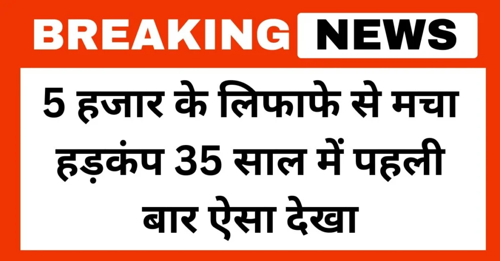 5 हजार के लिफाफे से मचा हड़कंप 35 साल में पहली बार ऐसा देखा