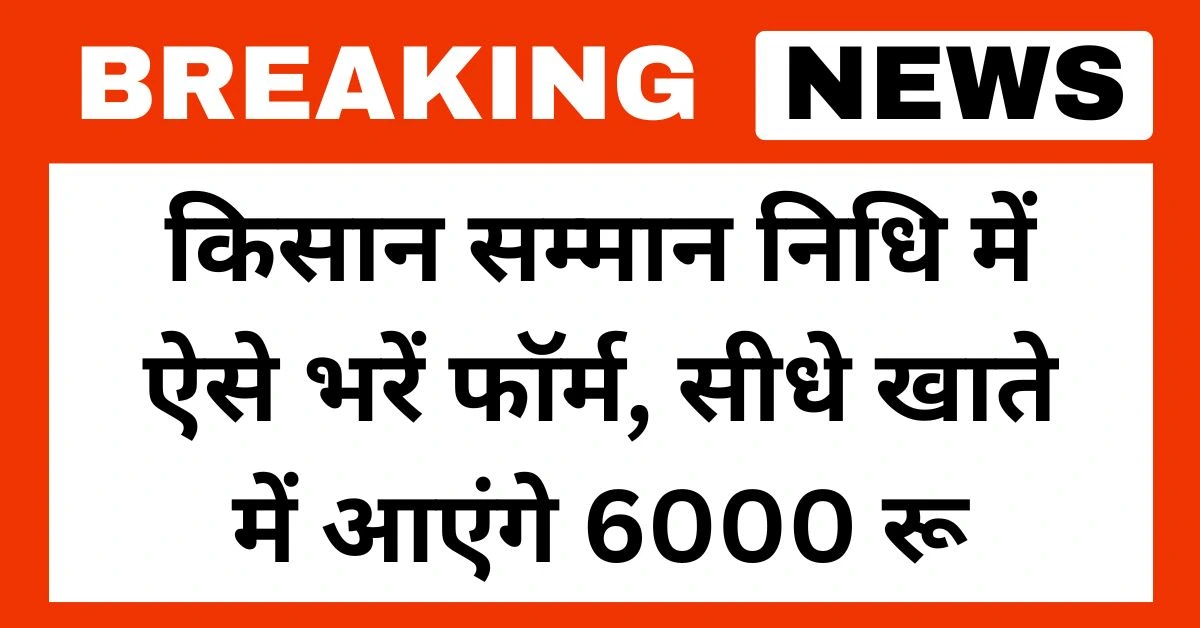 किसान सम्मान निधि में ऐसे भरें फॉर्म सीधे खाते में आएंगे 6000 रू